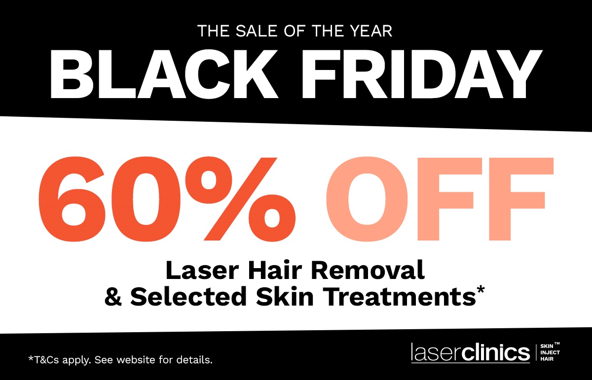 Black Friday 60% off Laser Hair Removal & Selected Skin Treatments*